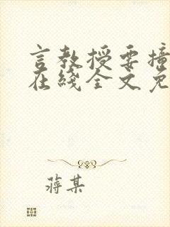 言教授要撞坏了在线全文免费阅读