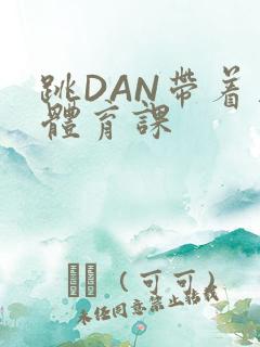 跳DAN带着上体育课