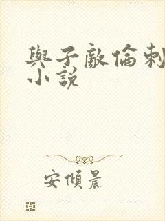 与子敌伦刺激的小说