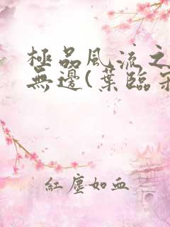 极品风流之春色无边(叶临宋书蕾)