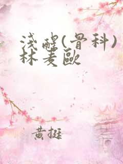 浅醒(骨科) 林麦欧