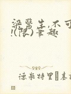 梁医生,不可以!(限)笔趣