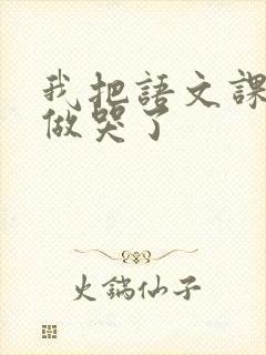 我把语文课代表做哭了