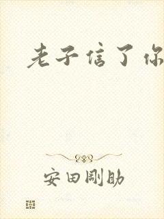 老子信了你的邪