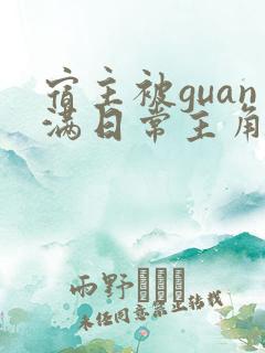 宿主被guan满日常主角是临安