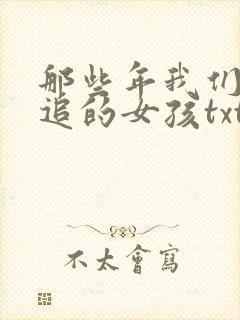 那些年我们一起追的女孩txt
