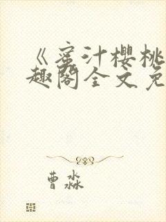 《蜜汁樱桃》笔趣阁全文免费阅读