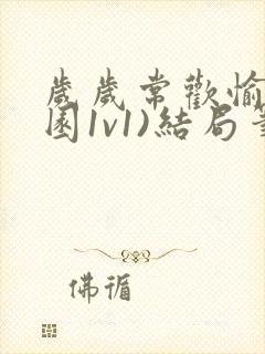 岁岁常欢愉(校园1v1)结局笔趣阁