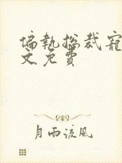 偏执总裁宠妻全文免费