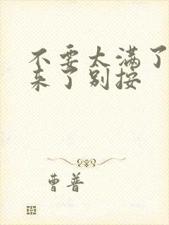 不要太满了鼓起来了别按