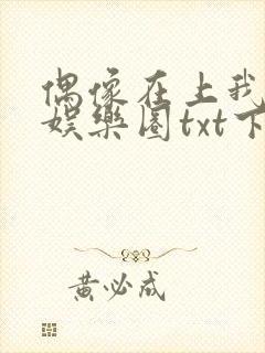 偶像在上我在下娱乐圈txt下载