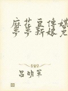 麻花豆传媒剧吴梦梦新娘免费