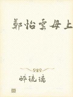 郑怡云母上攻略