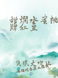 甜烂水蜜桃 黄牌红豆