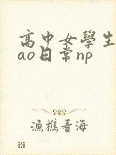 高中女学生挨cao日常np