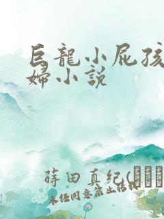 巨龙小屁孩玩美妇小说