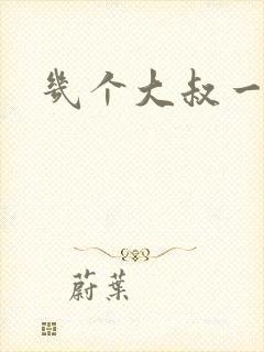 几个大叔一起上