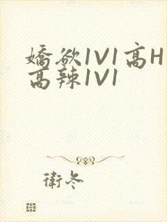 娇欲1V1高H高辣1V1
