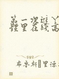 第一次进丫头身体里在线高清