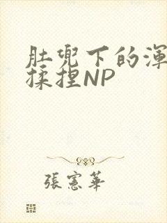 肚兜下的浑圆被揉捏NP