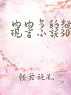 肉肉多的糙汉文现言小说300字