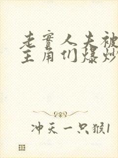 老实人夫被爆炒主角们爆炒了