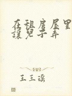 在租房屋里母亲让儿子弄