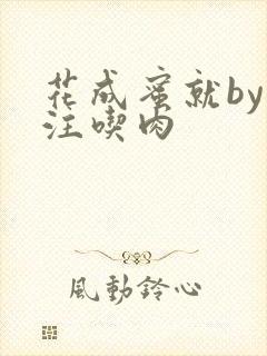 花成蜜就by专注吃肉