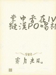 掌中香在1V1糙汉PO喝杯奶茶