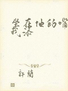 坐在他的嘴上给我添