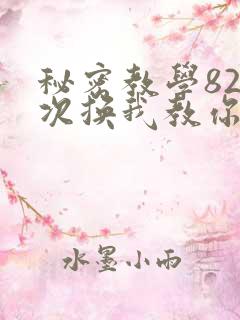 秘密教学82这次换我教你了SVIP