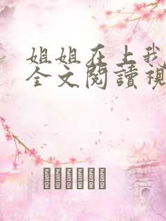 姐姐在上我在下全文阅读视频