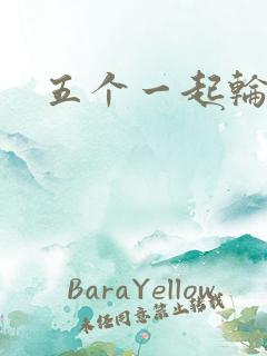 五个一起轮你