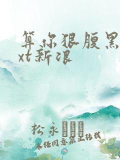 算你狠腹黑男txt新浪