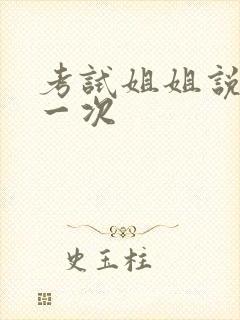 考试姐姐说给我一次