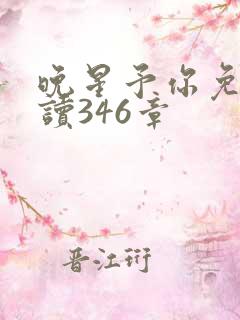 晚星予你免费阅读346章