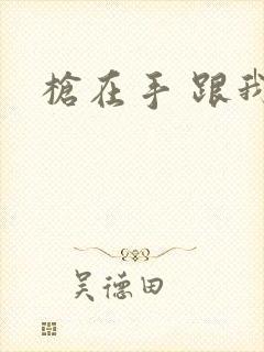 枪在手 跟我走