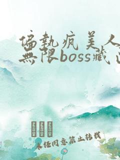 偏执疯美人玩哭无限boss藏匣