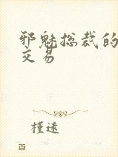 邪魅总裁的冷酷交易