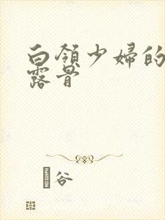 白领少妇的寂寞露骨