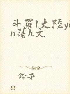 斗罗1大陆yin荡h文