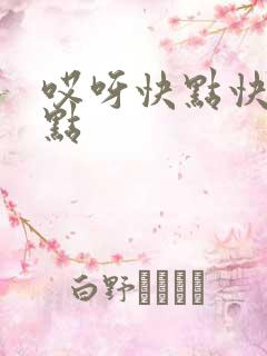 哎呀快点快点快点