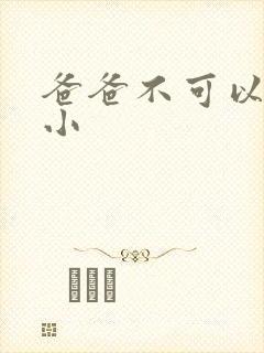 爸爸不可以我还小