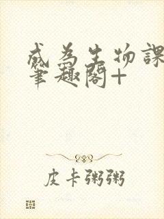 成为生物课教具笔趣阁+