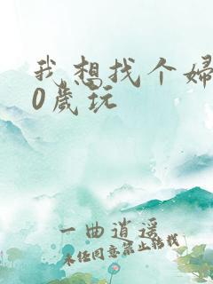 我想找个妇女50岁玩