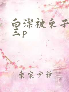 白洁被东子老二三p
