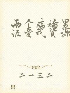 两个病娇男友轮流爱我资源