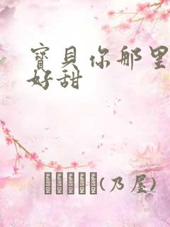 宝贝你那里的水好甜