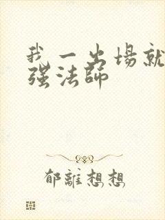 我一出场就是最强法师