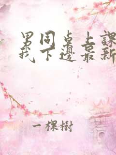 男同桌上课狂揉我下边最新章节